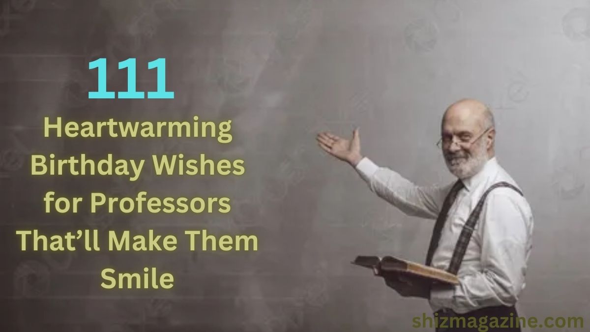 111 Heartwarming Birthday Wishes for Professors That’ll Make Them Smile