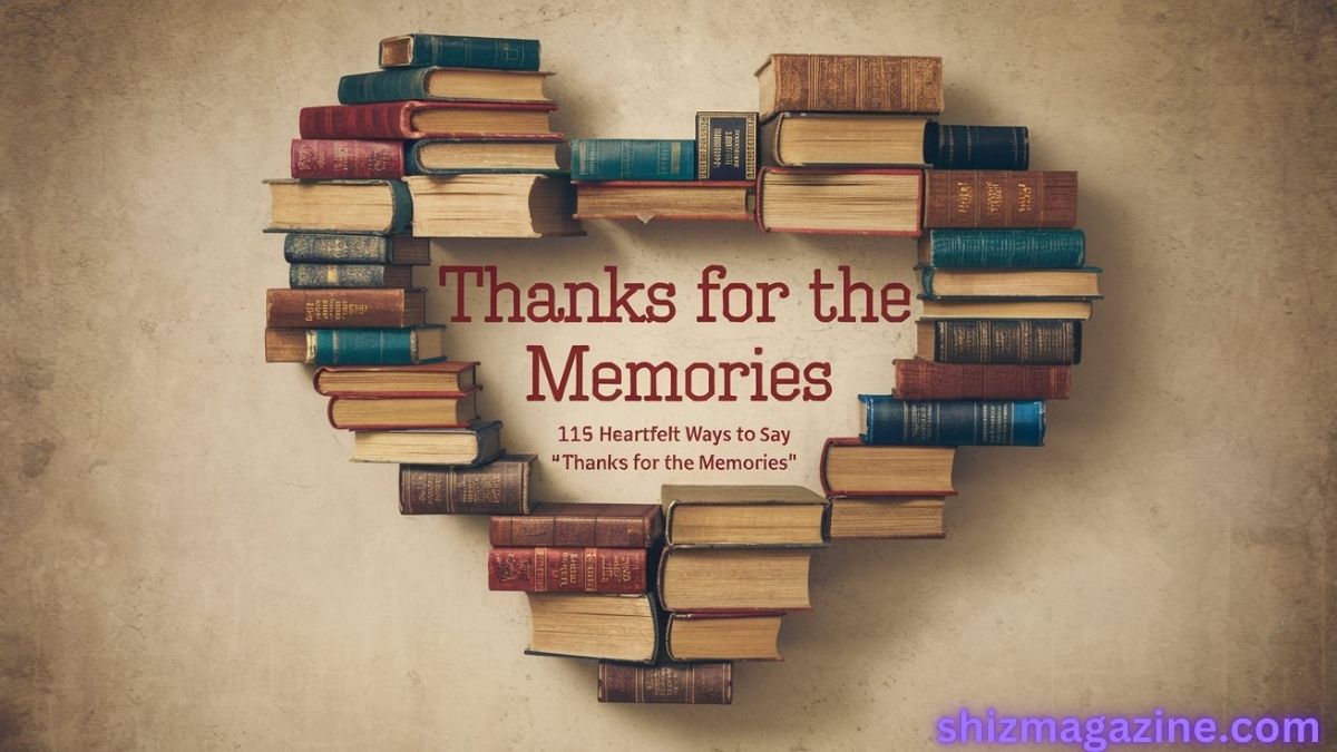 115 Heartfelt Ways to Say “Thanks for the Memories”