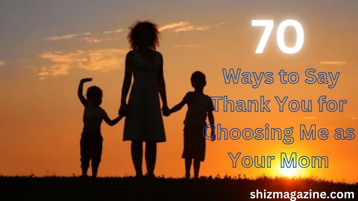 70 Ways to Say Thank You for Choosing Me as Your Mom