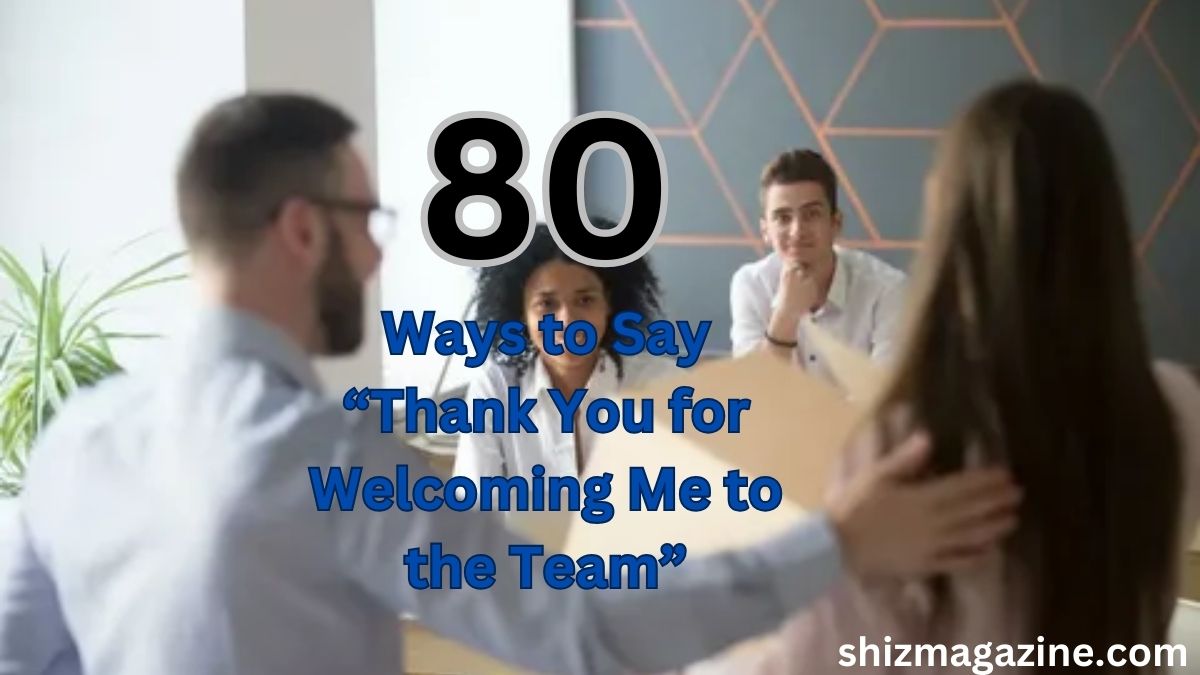 80 Ways to Say “Thank You for Welcoming Me to the Team”